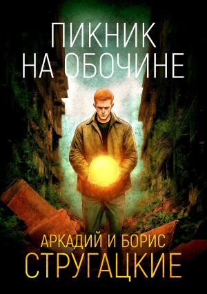 Борис Стругацкий, Аркадий Стругацкий - Пикник на обочине