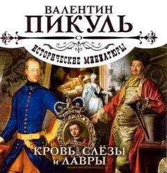 Валентин Пикуль - Кровь, слёзы и лавры. Исторические миниатюры