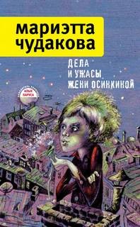 Мариэтта Чудакова - Дела и ужасы Жени Осинкиной