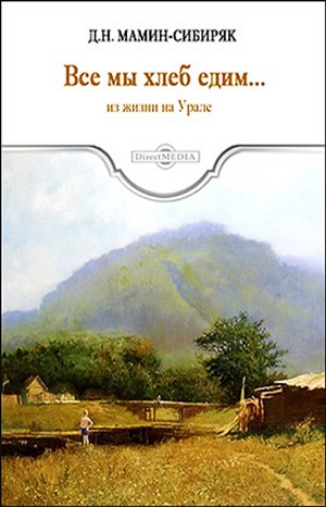 Дмитрий Мамин-Сибиряк - "Все мы хлеб едим..." Из жизни на Урале