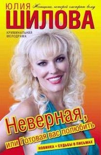 Юлия Шилова - Неверная, или Готовая вас полюбить