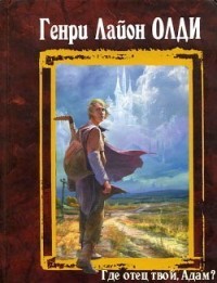 Генри Лайон Олди - Где отец твой, Адам. Давно, усталый раб, замыслил я побег