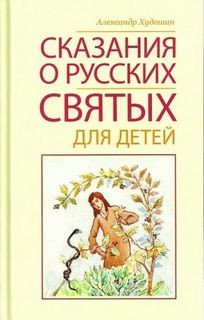 Александр Худошин - Сказания о русских святых для детей