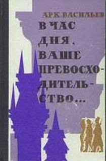 Аркадий Васильев - В час дня, Ваше превосходительство