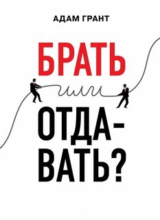 Адам Грант - Брать или отдавать?