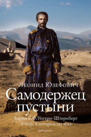 Леонид Абрамович Юзефович - Самодержец пустыни. Феномен судьбы барона Р. Ф. Унгерн-Штернберга