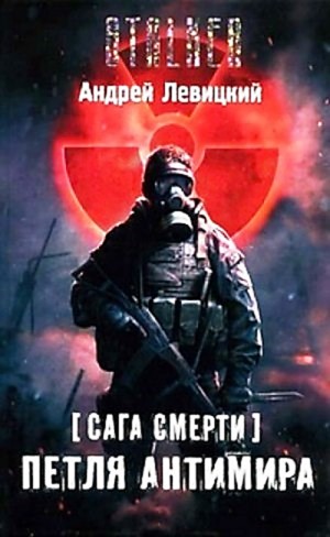 Андрей Левицкий - 059-S.T.A.L.K.E.R. Сага смерти-1. Петля Антимира