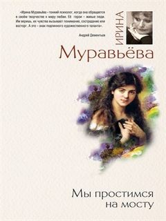 Ирина Муравьева - Мы простимся на мосту