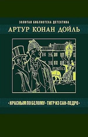 Артур Конан Дойль - Шерлок Холмс: 1. Красное по белому / Этюд в багровых тонах; 8.01. Тигр из Сан-Педро / В сиреневой сторожке