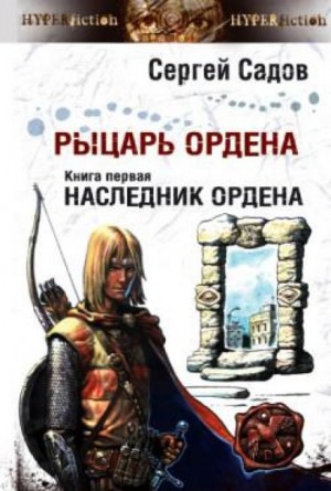 Сергей Садов - Рыцарь Ордена: 1. Наследник Ордена