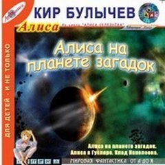 Кир Булычев - Алиса: 35.Алиса на планете загадок; 42.Клад Наполеона; 46.Алиса в Гусляре: цикл «Гусляр»-10