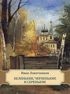 Иван Лажечников - Беленькие, чёрненькие и серенькие