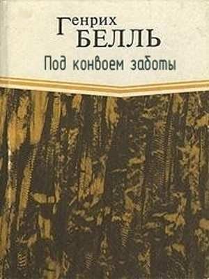 Генрих Белль - Под конвоем заботы