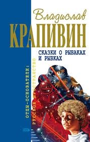 Владислав Петрович Крапивин - Великий Кристалл: 6. Сказки о рыбаках и рыбках