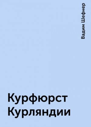 Вадим Шефнер - Курфюрст Курляндии