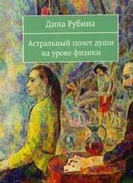 Дина Рубина - Астральный полет души на уроке физики. Сборник