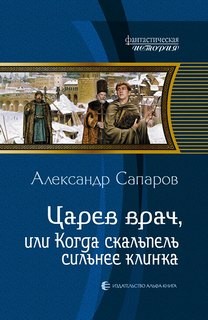 Александр Санфиров / Сапаров - Царёв врач, или Когда скальпель сильнее клинка