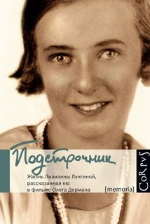 Олег Дорман - Подстрочник: Жизнь Лилианны Лунгиной, рассказанная ею в фильме Олега Дормана