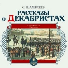 Сергей Петрович Алексеев - Рассказы о декабристах