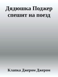 Джером Клапка Джером - Дядюшка Поджер спешит на поезд