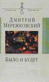 Дмитрий Мережковский - Было и будет (Дневники 1910-1914 г.г.)