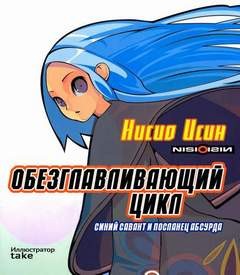 Исин Нисио - Обезглавливающий цикл: синий савант и посланец абсурда