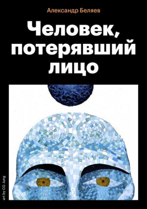 Александр Романович Беляев - Человек, потерявший лицо