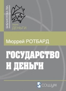 Мюррей Ротбард - Государство и деньги. Как государство завладело денежной системой общества