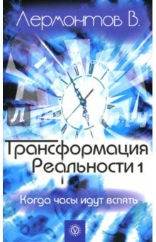 Владимир Лермонтов - Трансформация Реальности. Когда часы идут вспять