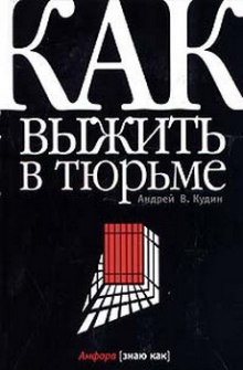 Андрей Кудин - Как выжить в тюрьме