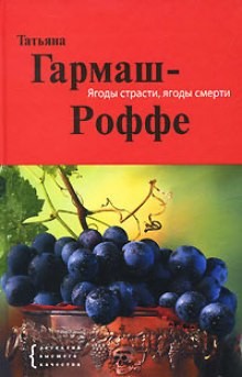 Татьяна Гармаш-Роффе - Ягоды страсти, ягоды смерти