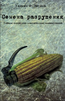 Фредерик Уильям Энгдаль - Семена разрушения, тайная подоплека генетических манипуляций