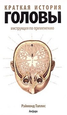 Рэймонд Таллис - Краткая история головы. Инструкция по применению