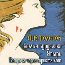 Алексей Константинович Толстой - Сборник: Упырь; цикл «Маркиз д'Юрфе»: 1. Встреча через триста лет; 2. Семья вурдалака