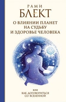 Рами Блект - Как договориться со Вселенной или о влиянии планет на судьбу и здоровье человека