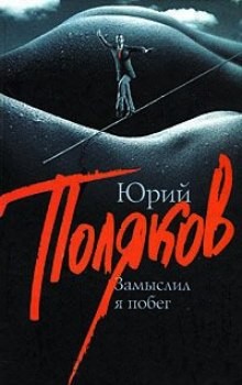 Юрий Михайлович Поляков - Замыслил я побег