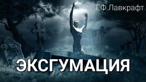 Говард Лавкрафт - Эксгумация / Восставший из могилы