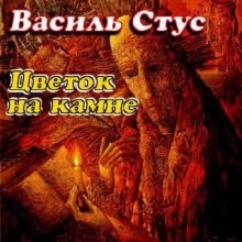 Василий Стус - Цветок на камне