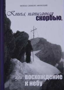 монах Симеон Афонский - Книга, написанная скорбью, или Восхождение к Небу