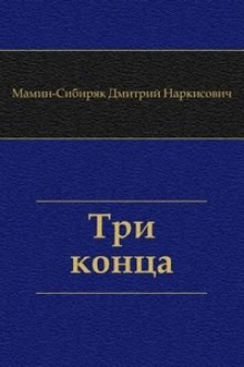 Дмитрий Мамин-Сибиряк - Три конца