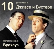 Пэлем Грэнвил Вудхаус - Сборник «10 рассказов о Дживсе и Вустере»: Дживс и Вустер: 1.01.1 - 1.01.7 - 1.1.1 - 1.1.2 - 1.6.1 - 1.6.2 - 2.1.1 - 2.1.2 - 2.1.3 - 12.01; цикл «Клуб Трутни. Бинго Литтл»: 1.01.1 - 1.01.2; цикл «Бобби Викхэм»: 1.04