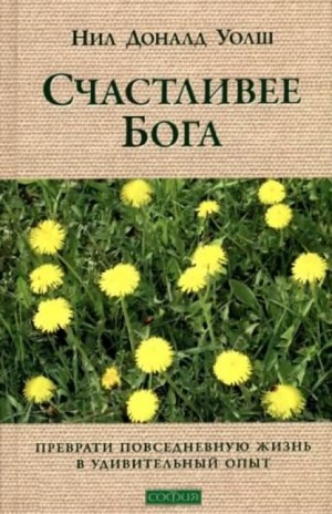 Нил Доналд Уолш - Счастливее Бога