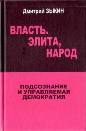 Дмитрий Зыкин - Власть. Элита, Народ. Подсознание и управляемая демократия