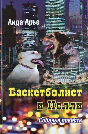 Аида Арье - Баскетболист и Нелли. Собачья повесть