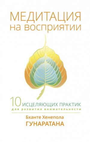Бханте Хенепола Гунаратана - Медитация на восприятии. Десять целительных практик для развития внимательности