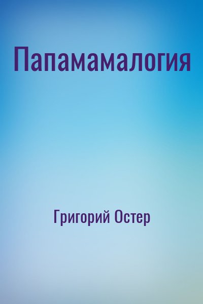 Григорий Остер - Папамамалогия