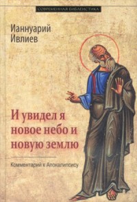 И увидел я новое небо и новую землю. Комментарий к Апокалипсису
