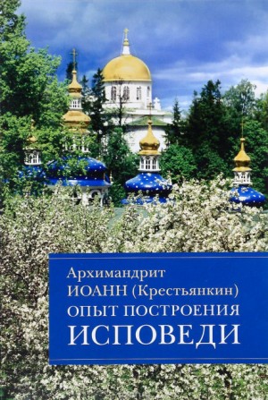 архимандрит Иоанн Крестьянкин - Опыт построения исповеди