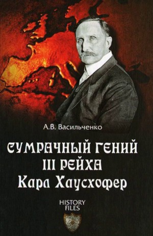 Андрей Васильченко - Сумрачный гений III Рейха. Карл Хаусхофер. Человек, стоявший за Гитлером