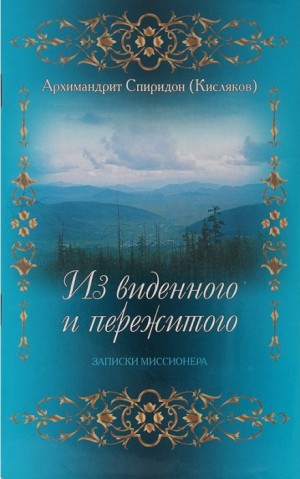 архимандрит Спиридон Кисляков - Из виденного и пережитого. Воспоминания проповедника-миссионера